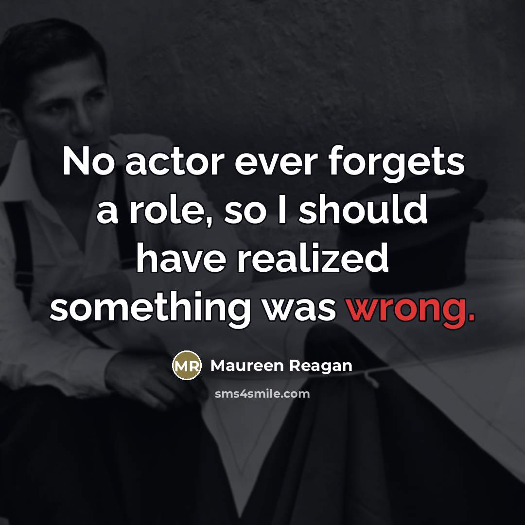 “No actor ever forgets a role, so I should have…” quote by Maureen Reagan