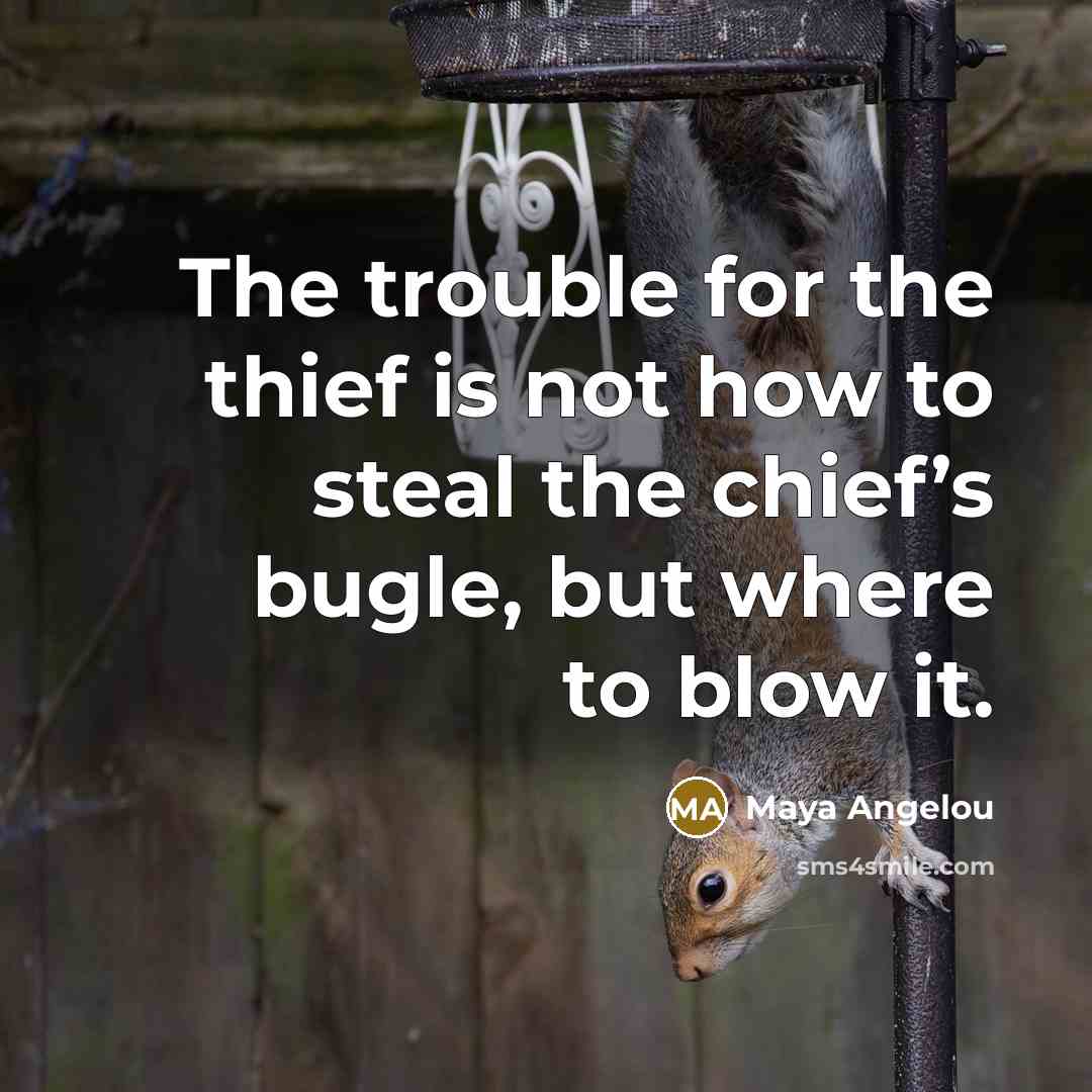 “The trouble for the thief is not how to steal…” quote by Maya Angelou