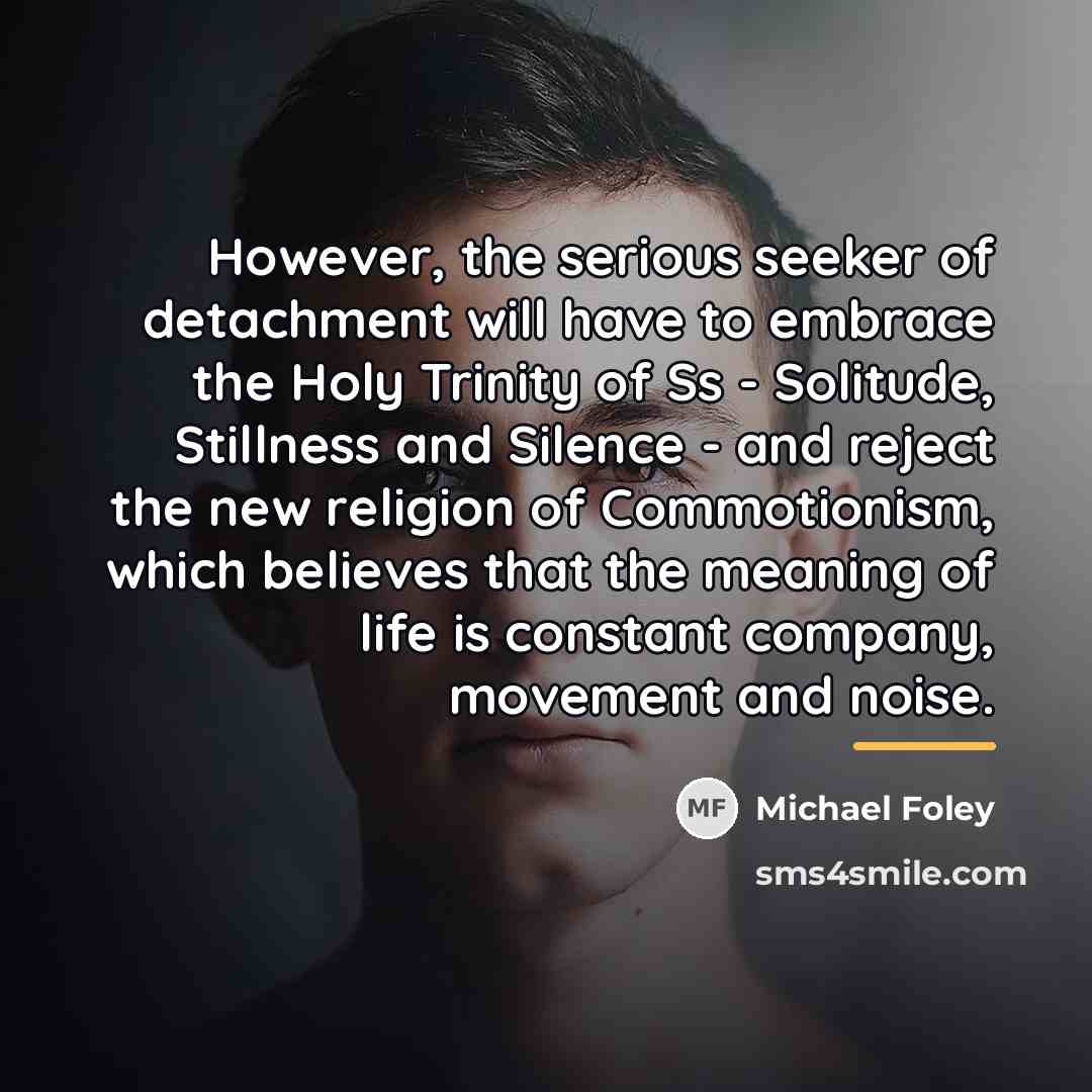 “However, the serious seeker of detachment will have to embrace…” quote by Michael Foley