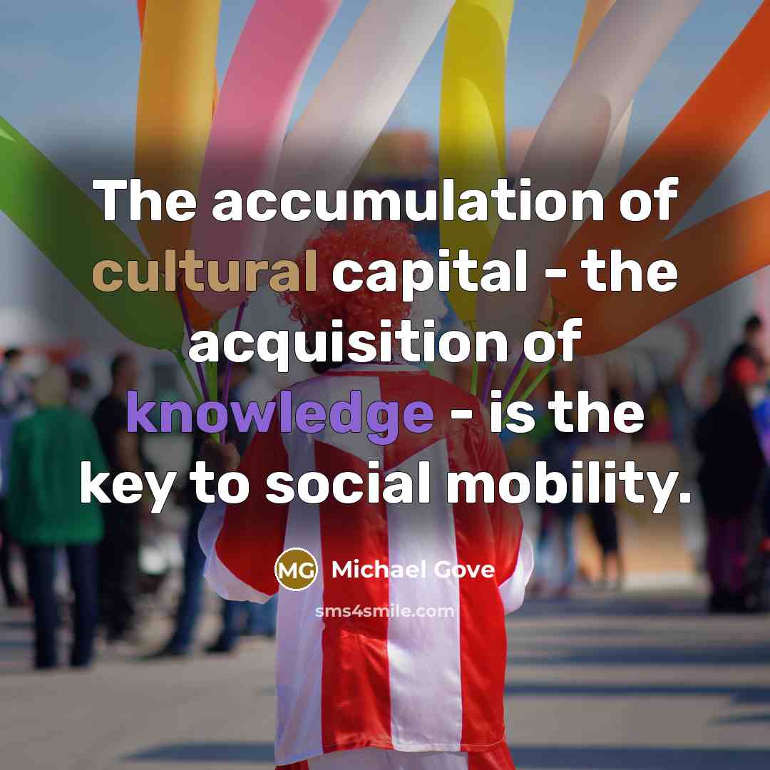 “The accumulation of cultural capital - the acquisition of knowledge…” quote by Michael Gove