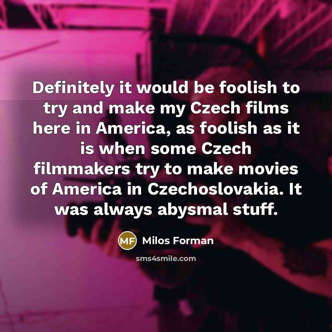 “Definitely it would be foolish to try and make my…” quote by Milos Forman