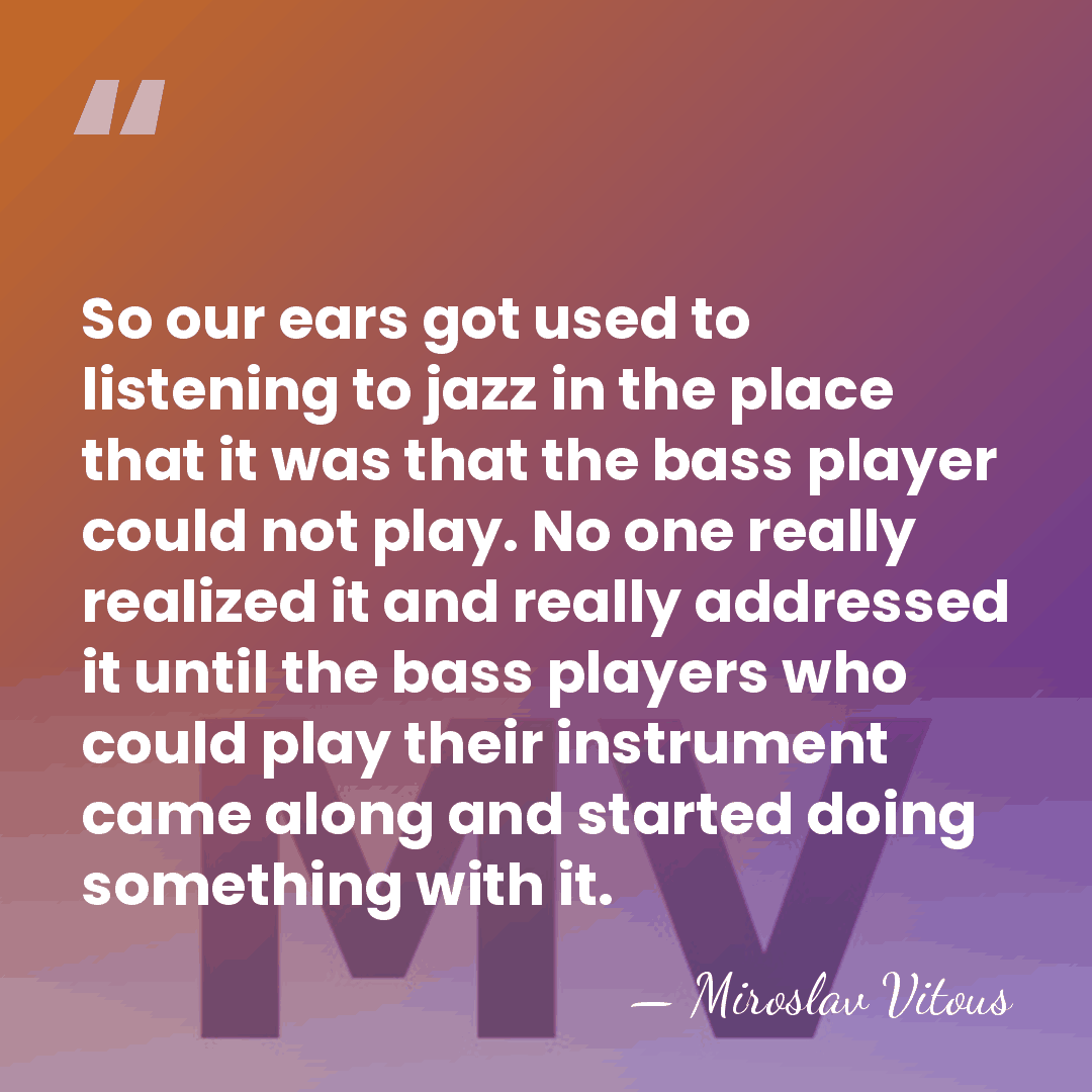 So our ears got used to listening to jazz in the place&hellip; - Miroslav Vitous