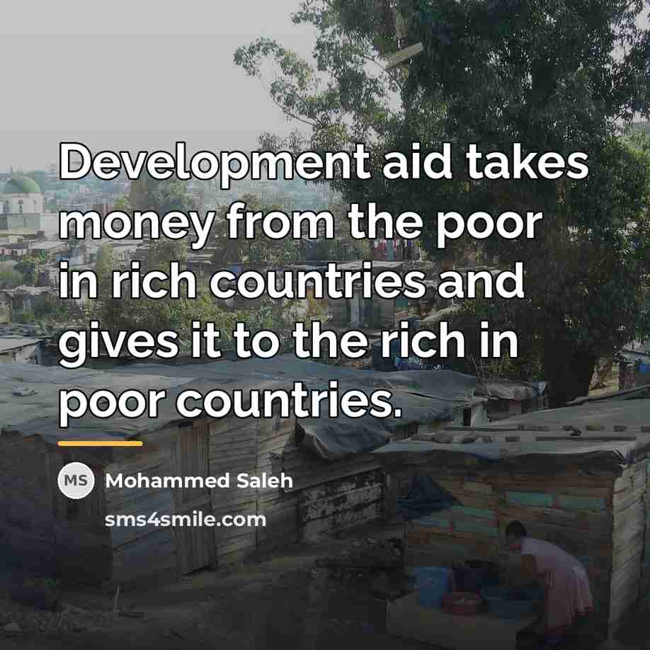 “Development aid takes money from the poor in rich countries…” quote by Mohammed Saleh