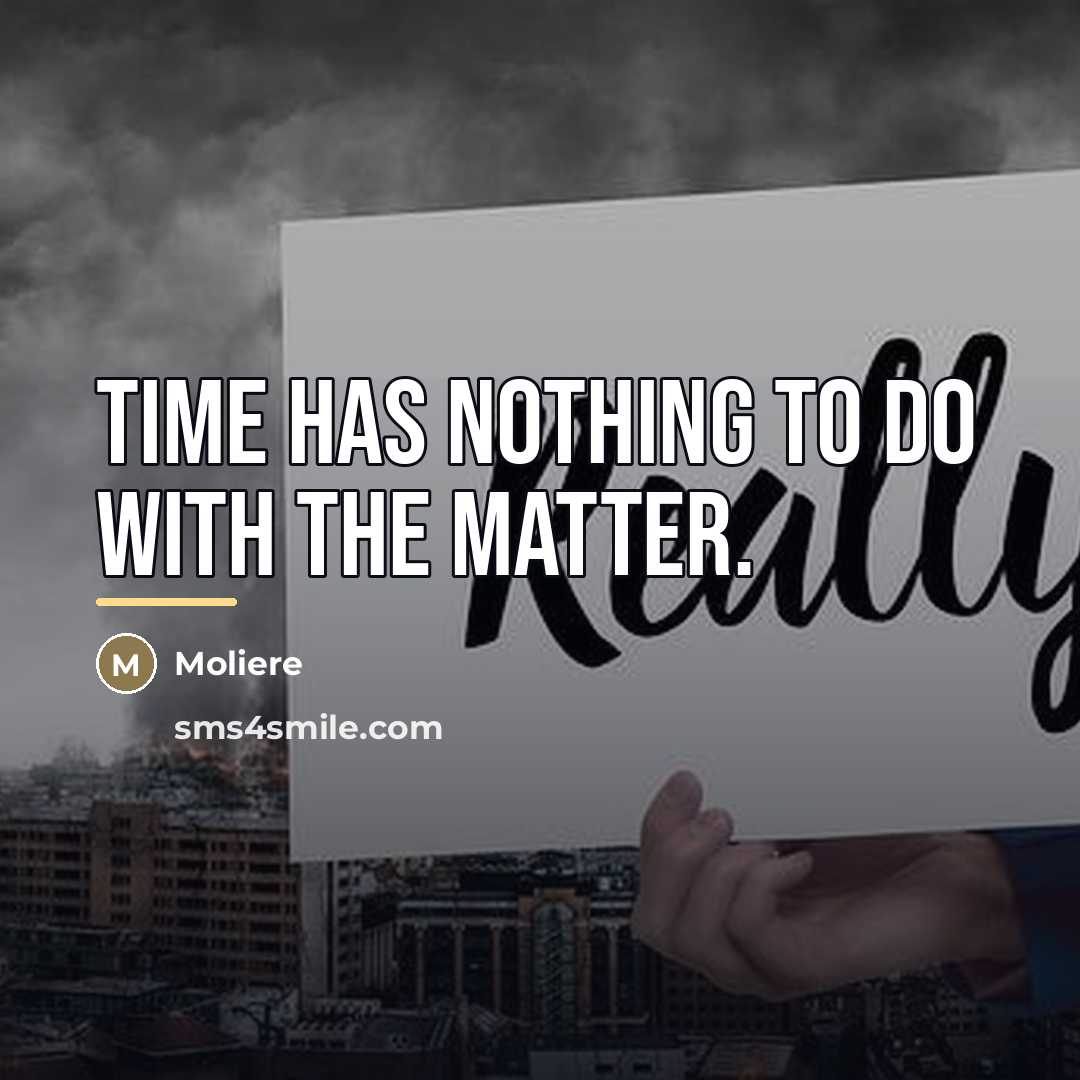 “Time has nothing to do with the matter.…” quote by Moliere