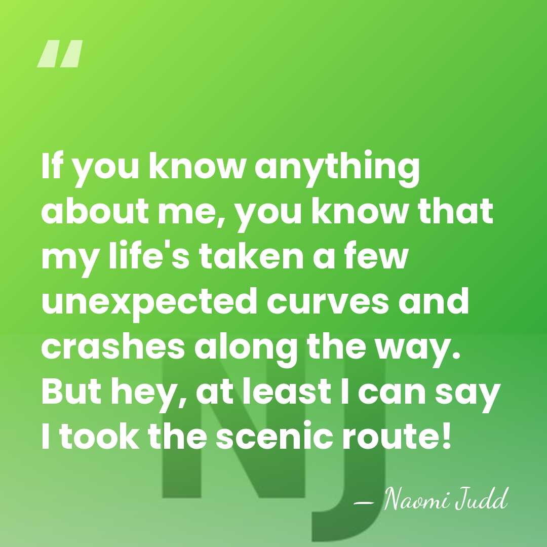 If you know anything about me, you know that my life's taken&hellip; - Naomi Judd