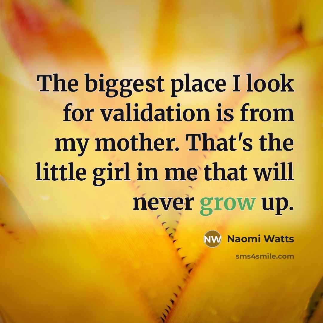 “The biggest place I look for validation is from my…” quote by Naomi Watts