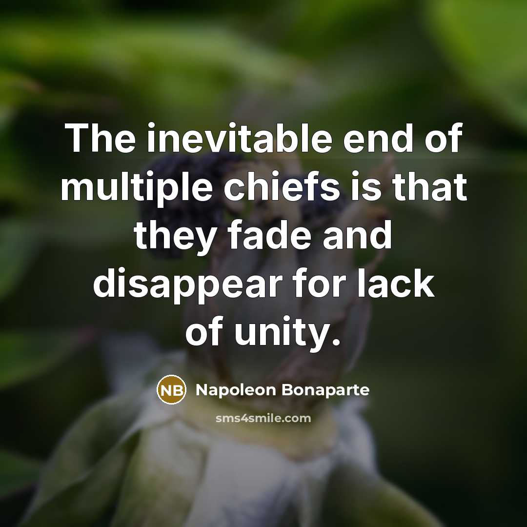“The inevitable end of multiple chiefs is that they fade…” quote by Napoleon Bonaparte