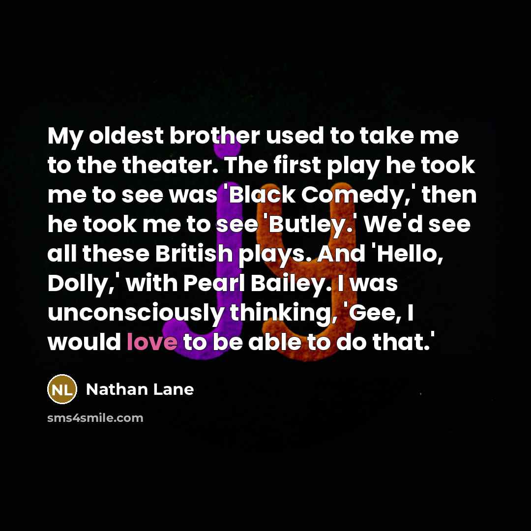 “My oldest brother used to take me to the theater.…” quote by Nathan Lane