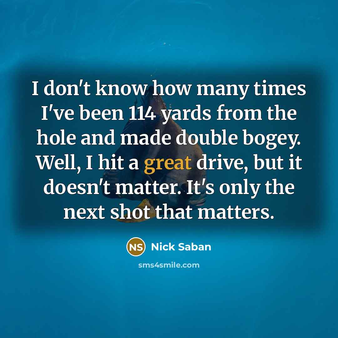 “I don't know how many times I've been 114 yards…” quote by Nick Saban
