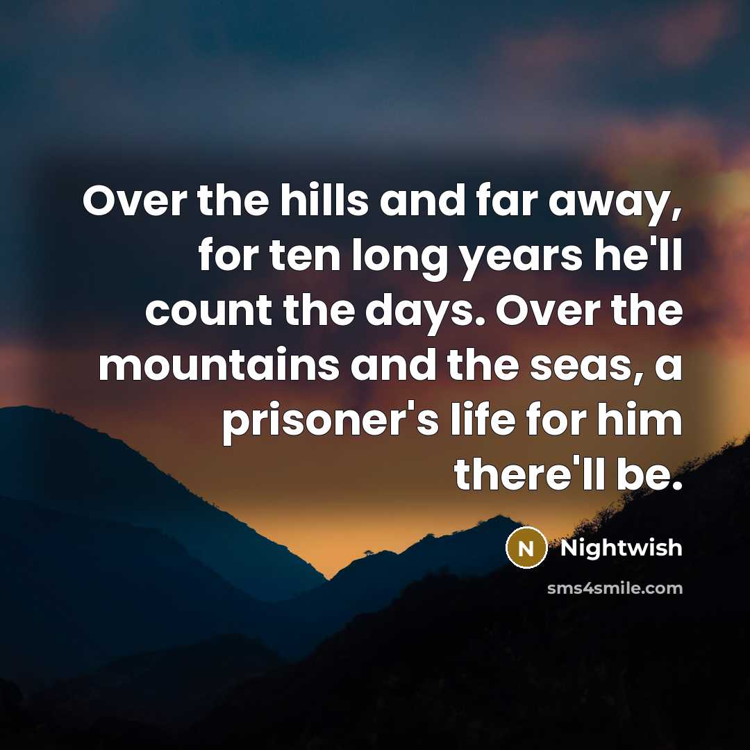 “Over the hills and far away, for ten long years…” quote by Nightwish