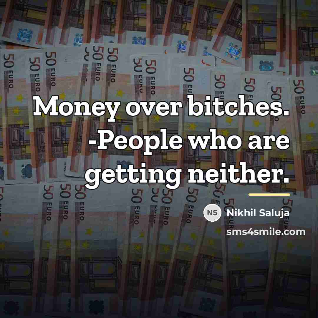 “Money over bitches. -People who are getting neither.…” quote by Nikhil Saluja
