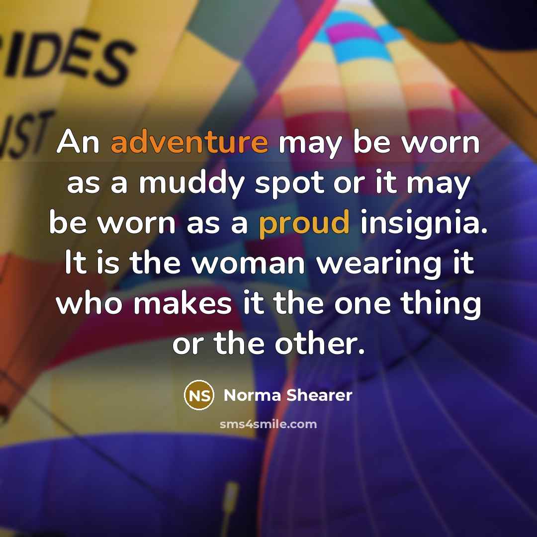 “An adventure may be worn as a muddy spot or…” quote by Norma Shearer