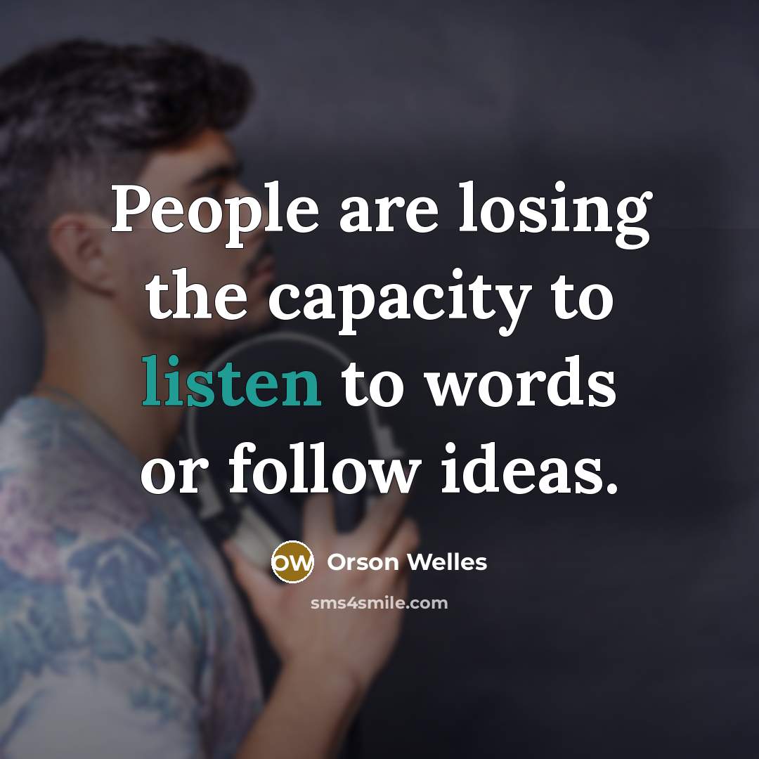 “People are losing the capacity to listen to words or…” quote by Orson Welles