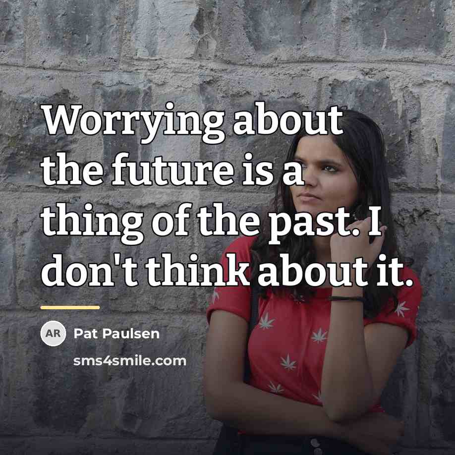 “Worrying about the future is a thing of the past.…” quote by Pat Paulsen