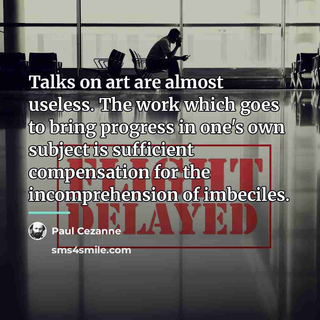 “Talks on art are almost useless. The work which goes…” quote by Paul Cezanne