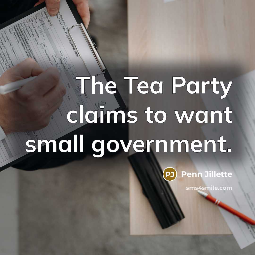“The Tea Party claims to want small government.…” quote by Penn Jillette