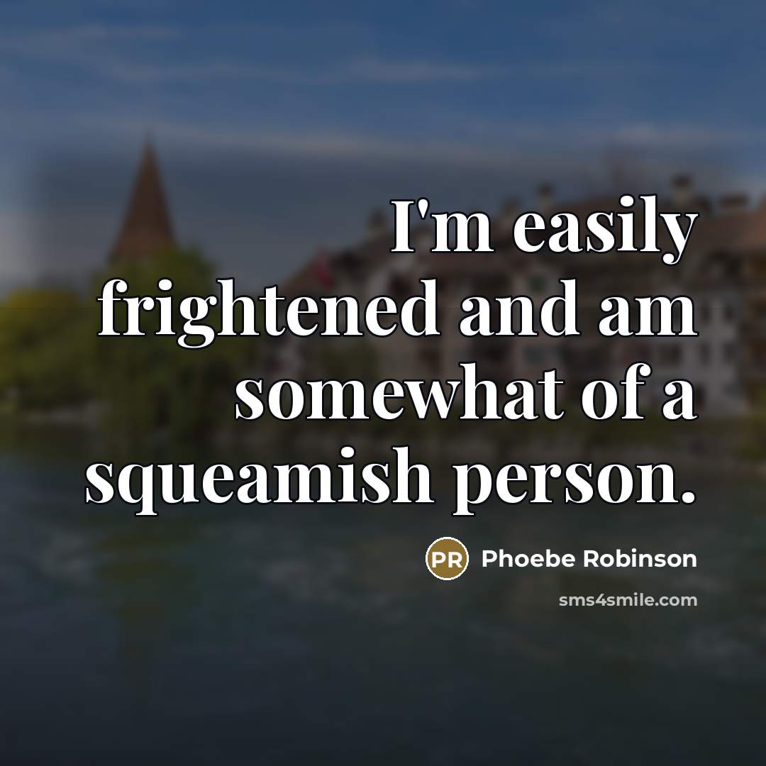 “I'm easily frightened and am somewhat of a squeamish person.…” quote by Phoebe Robinson