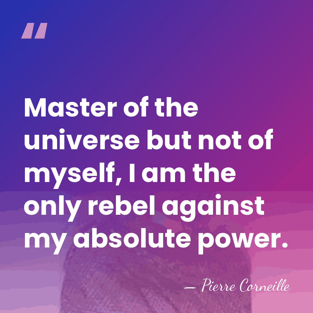 Master of the universe but not of myself, I am the only&hellip; - Pierre Corneille