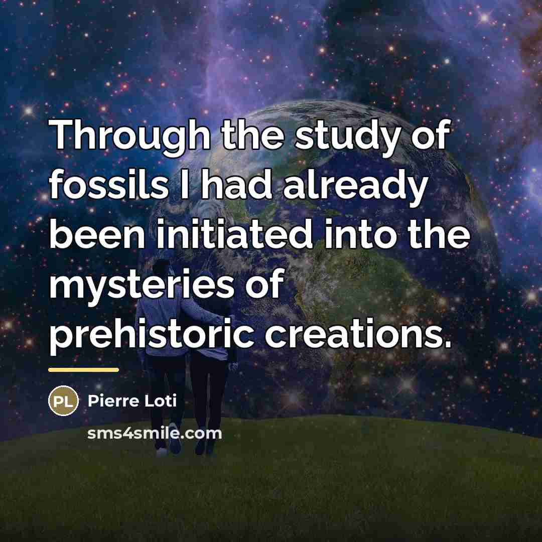 “Through the study of fossils I had already been initiated…” quote by Pierre Loti