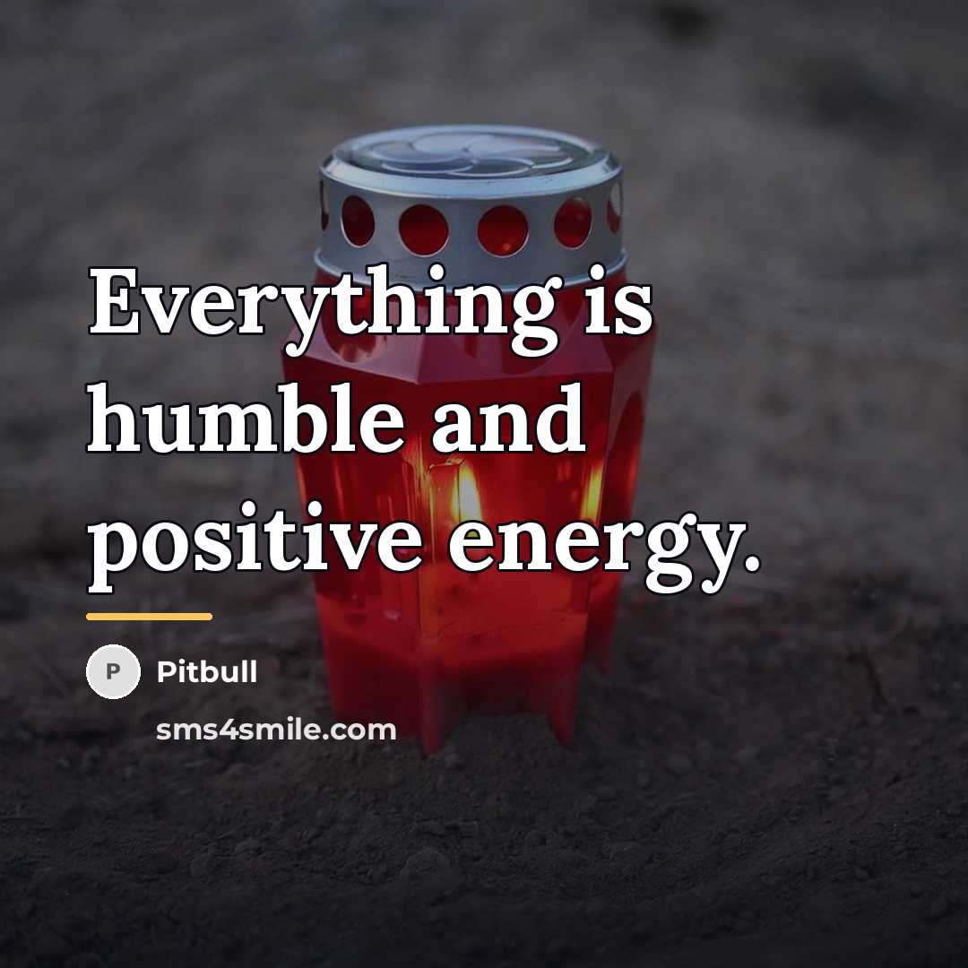 “Everything is humble and positive energy.…” quote by Pitbull