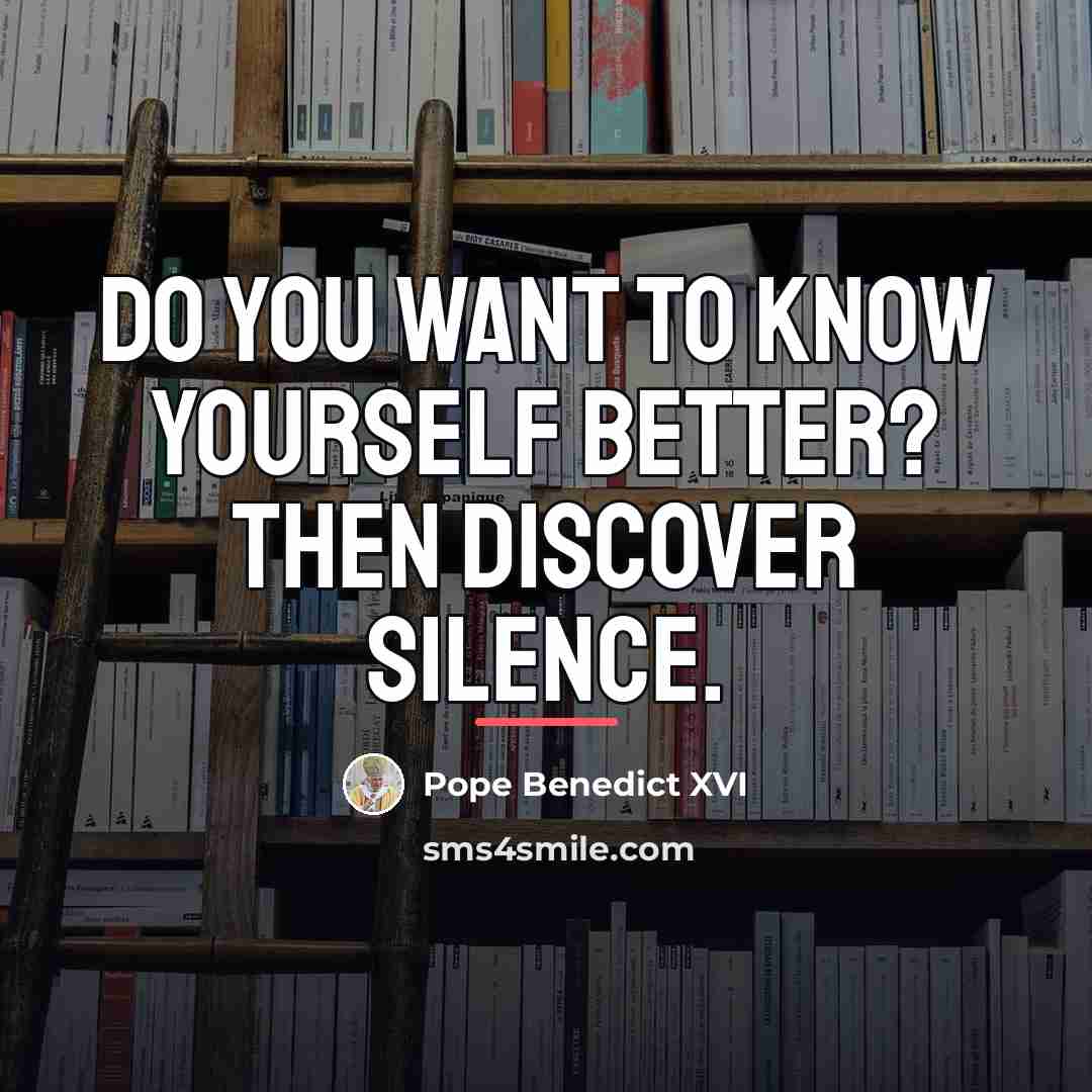 “Do you want to know yourself better? Then discover silence.…” quote by Pope Benedict XVI