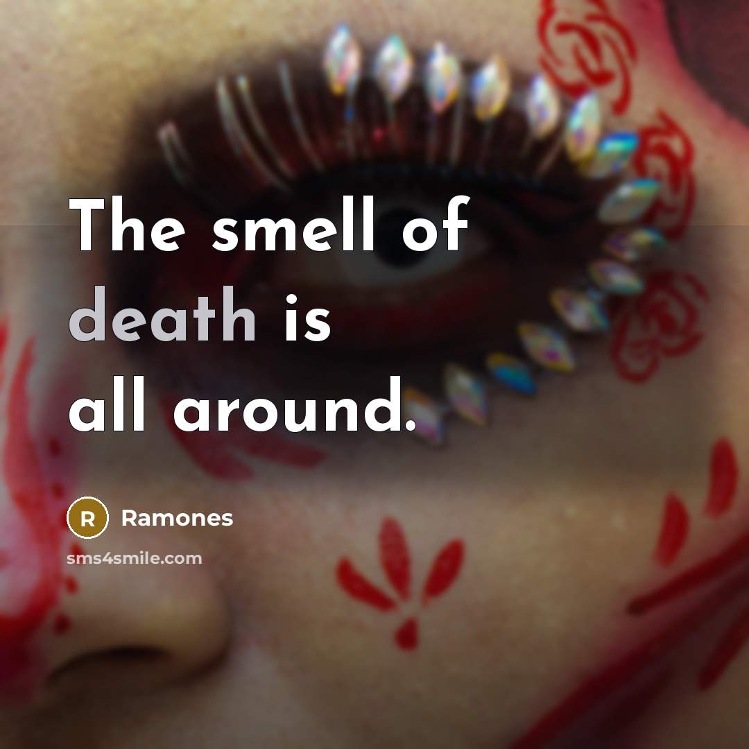 “The smell of death is all around.…” quote by Ramones