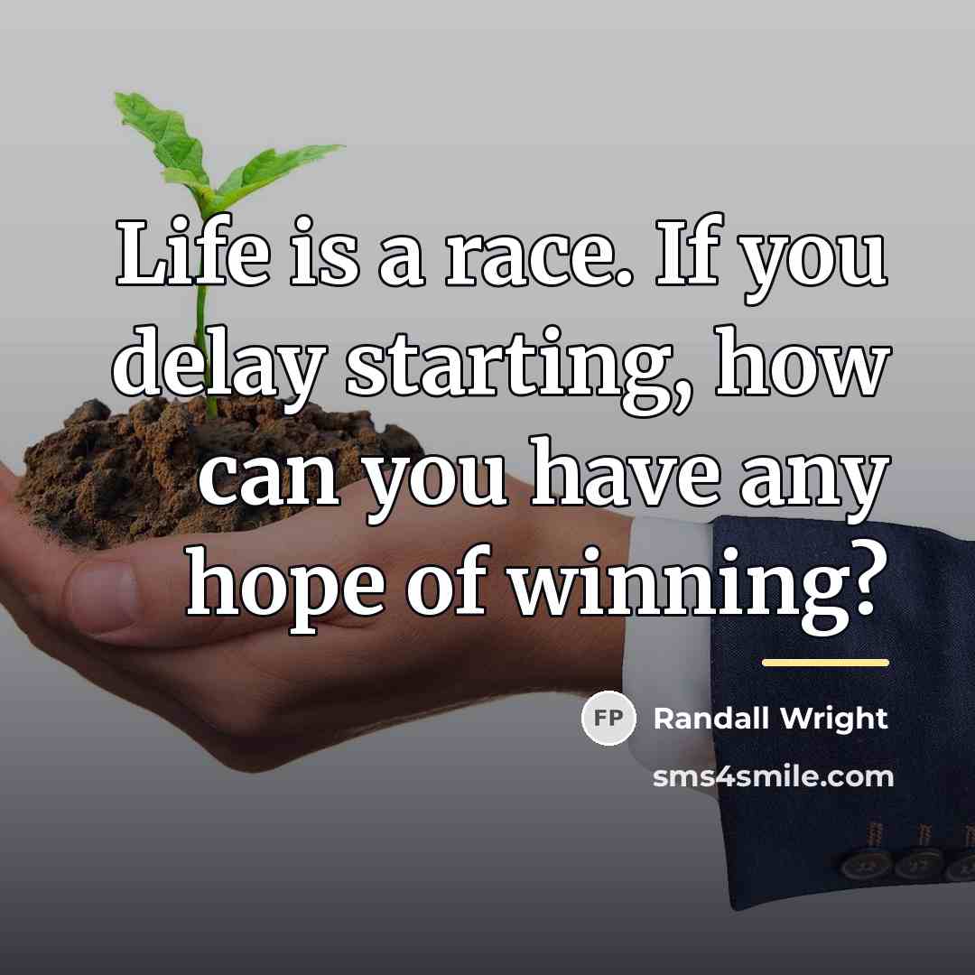 “Life is a race. If you delay starting, how can…” quote by Randall Wright