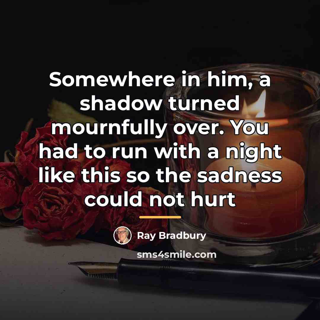 “Somewhere in him, a shadow turned mournfully over. You had…” quote by Ray Bradbury