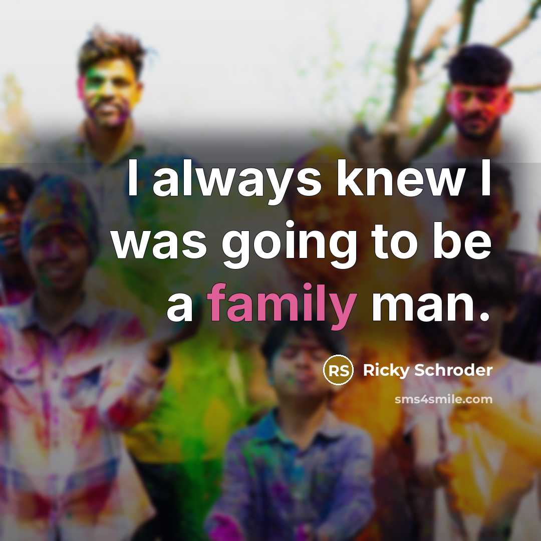 “I always knew I was going to be a family…” quote by Ricky Schroder