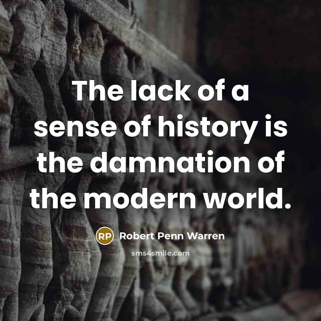 “The lack of a sense of history is the damnation…” quote by Robert Penn Warren