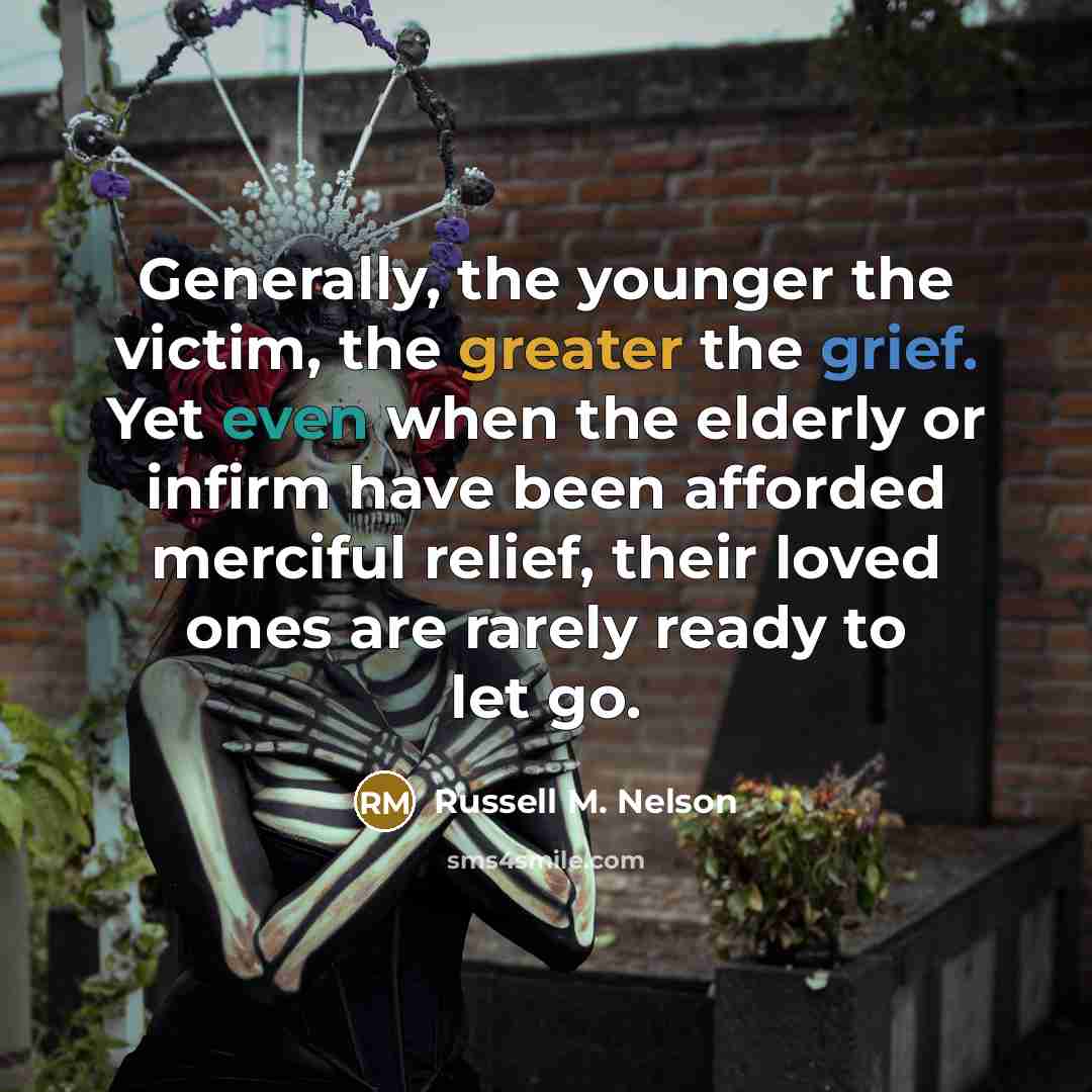 “Generally, the younger the victim, the greater the grief. Yet…” quote by Russell M. Nelson