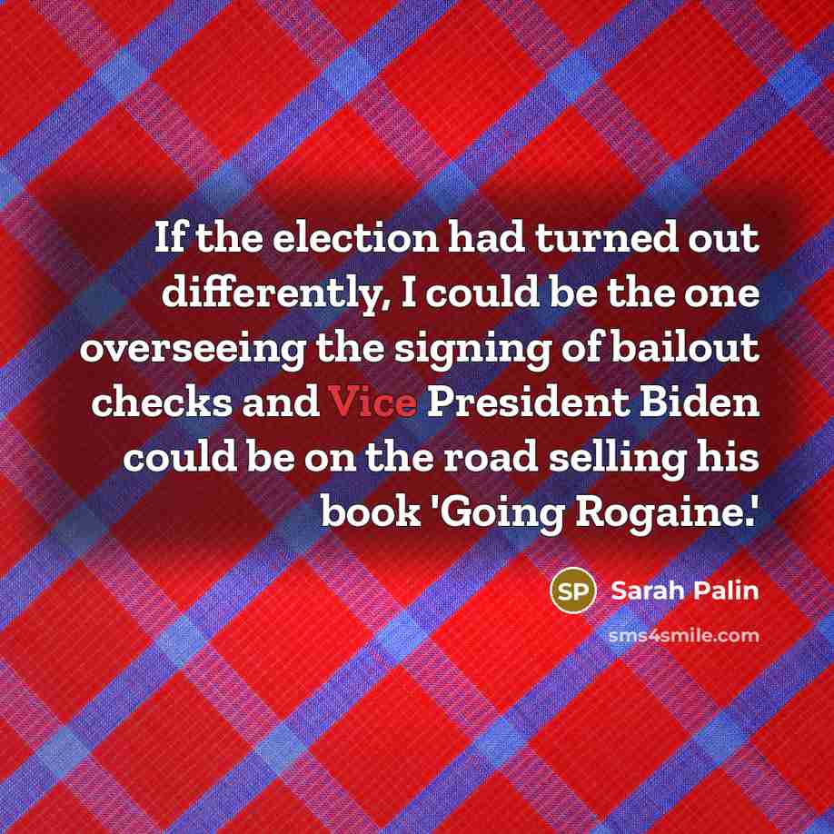 “If the election had turned out differently, I could be…” quote by Sarah Palin