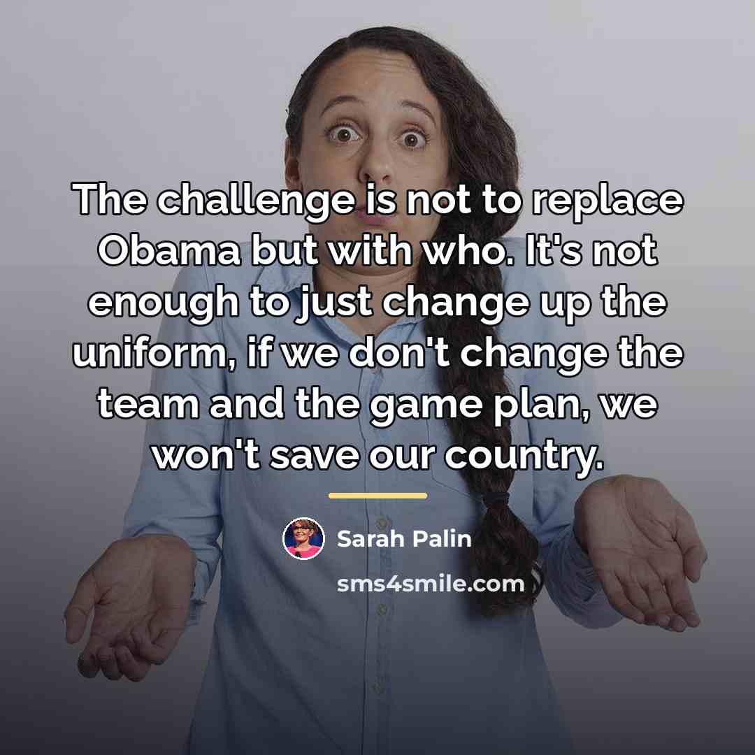 “The challenge is not to replace Obama but with who.…” quote by Sarah Palin