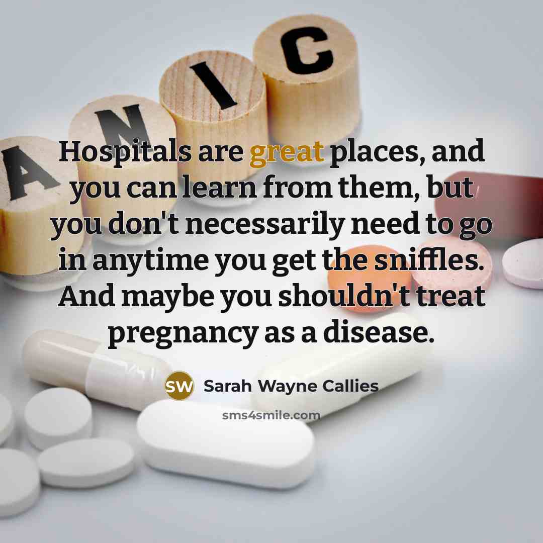 “Hospitals are great places, and you can learn from them,…” quote by Sarah Wayne Callies