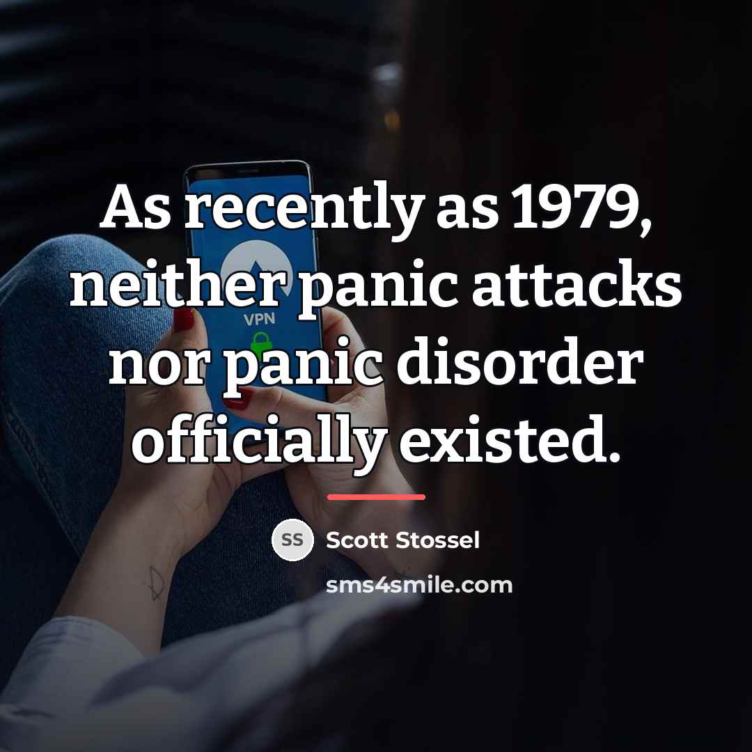 “As recently as 1979, neither panic attacks nor panic disorder…” quote by Scott Stossel