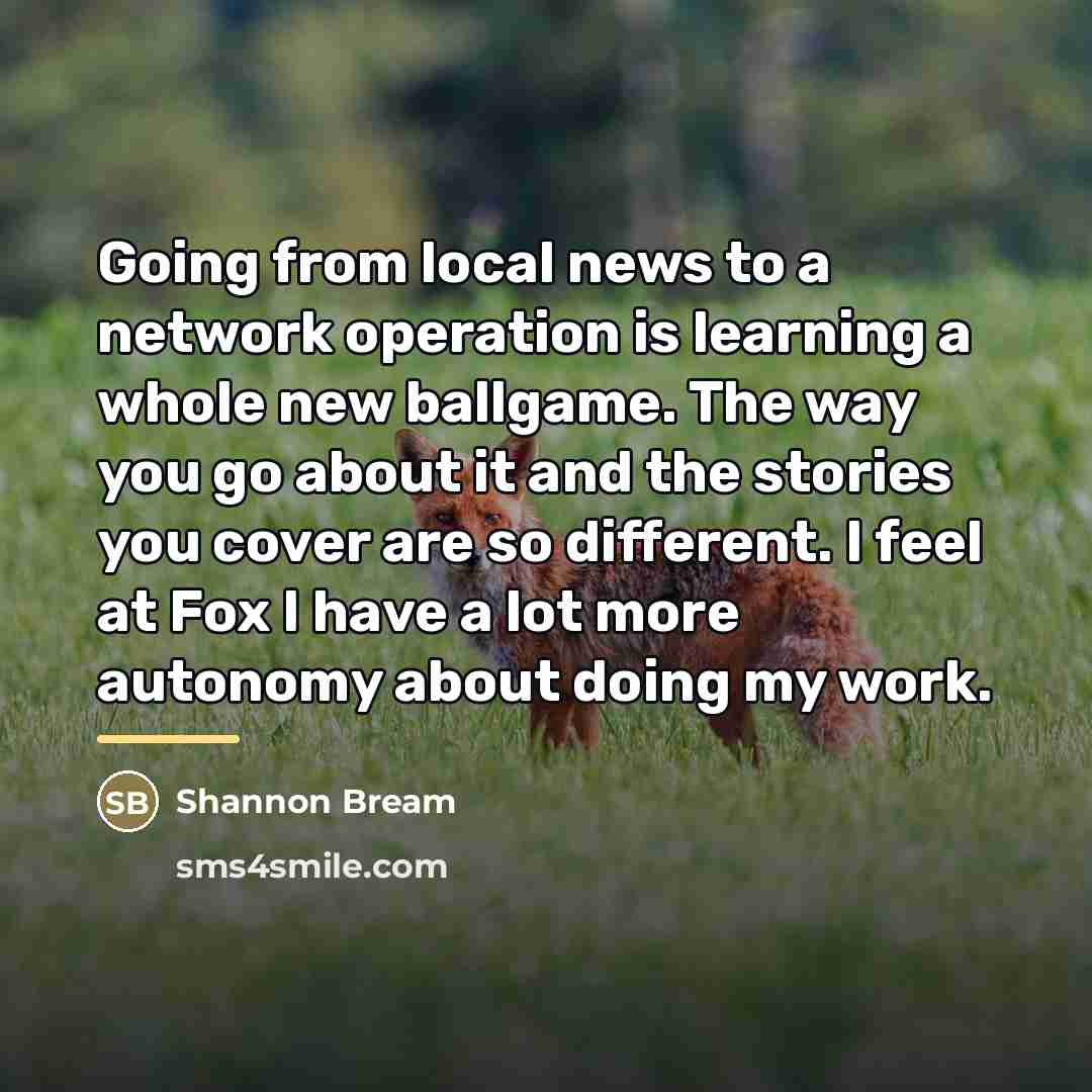 “Going from local news to a network operation is learning…” quote by Shannon Bream