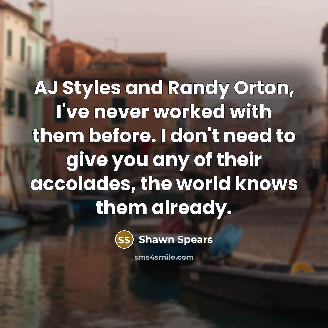 “AJ Styles and Randy Orton, I've never worked with them…” quote by Shawn Spears