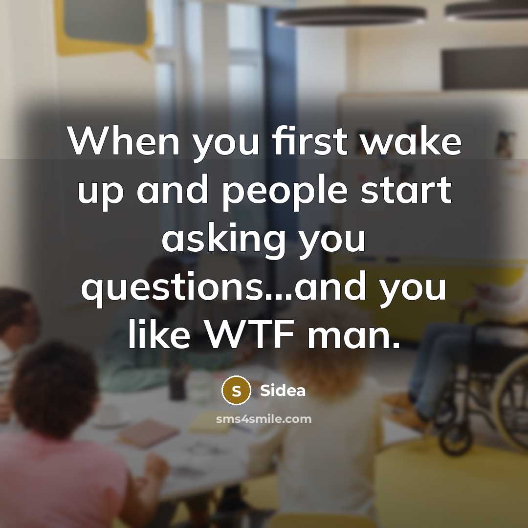 “When you first wake up and people start asking you questions...and you like WTF man.” quote by Sidea