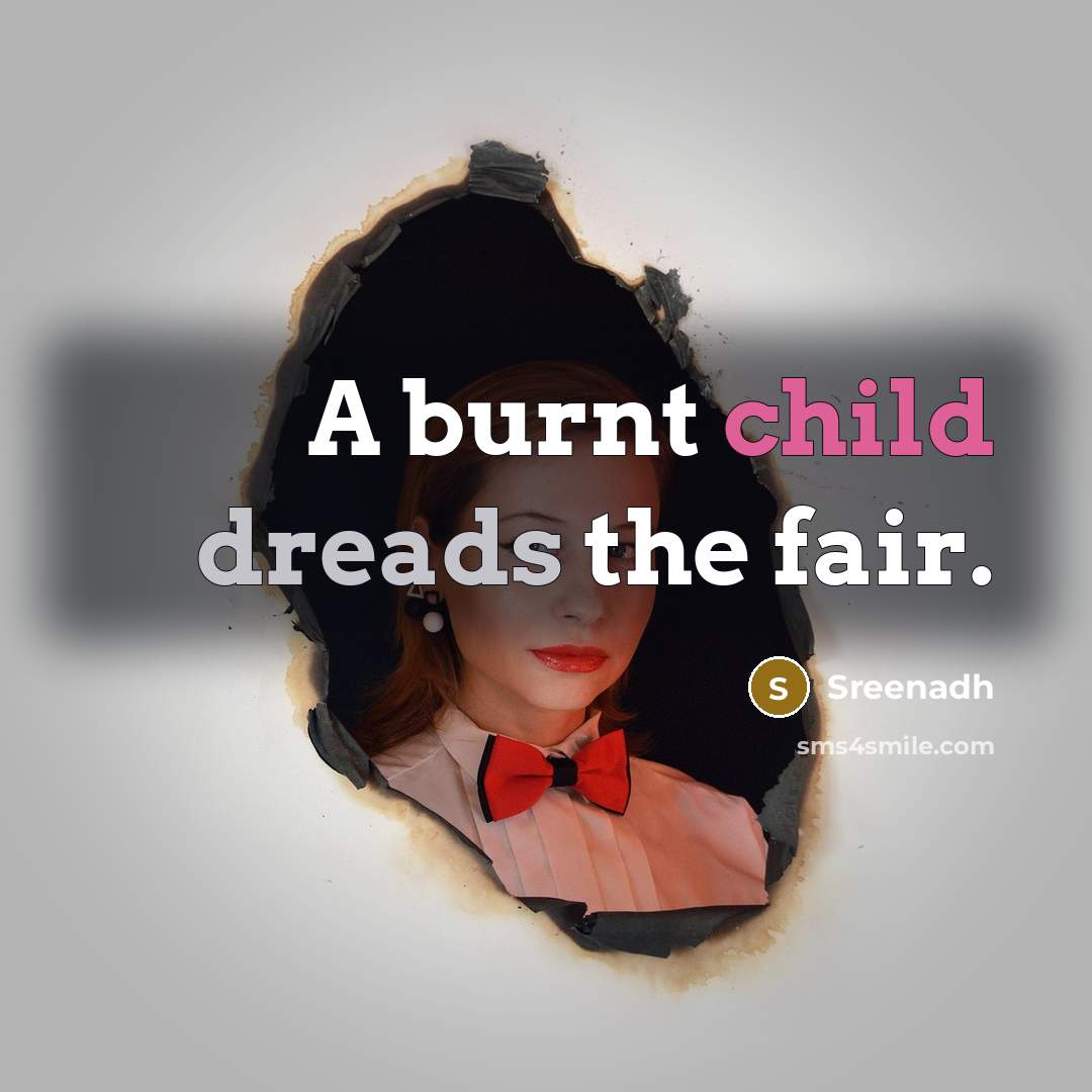 “A burnt child dreads the fair.” quote by Sreenadh