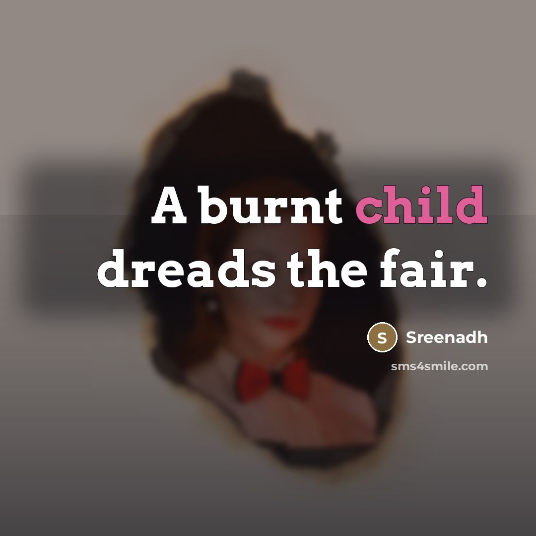 “A burnt child dreads the fair.…” quote by Sreenadh