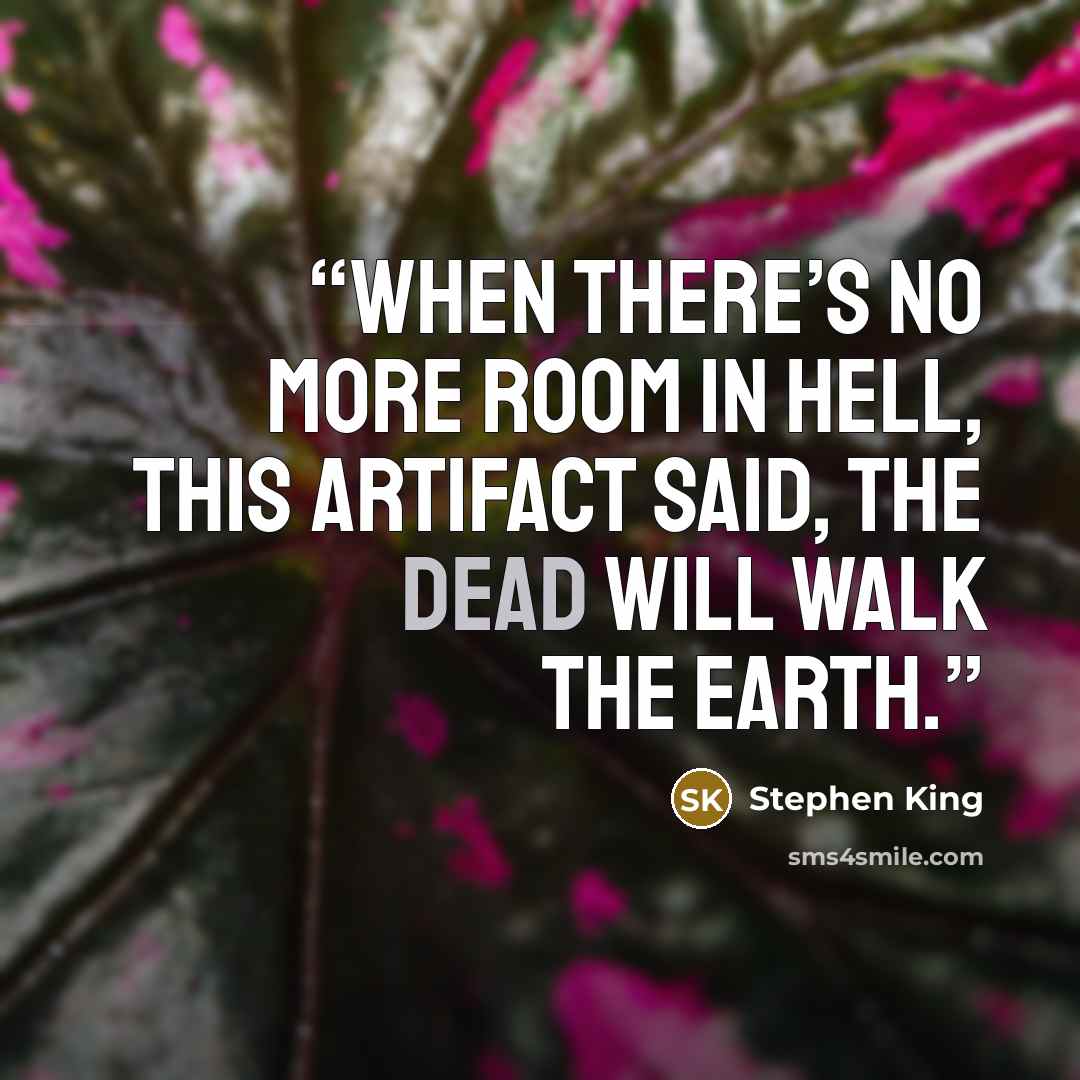 “When there’s no more room in hell, this artifact said, the dead will walk the earth.” quote by Stephen King