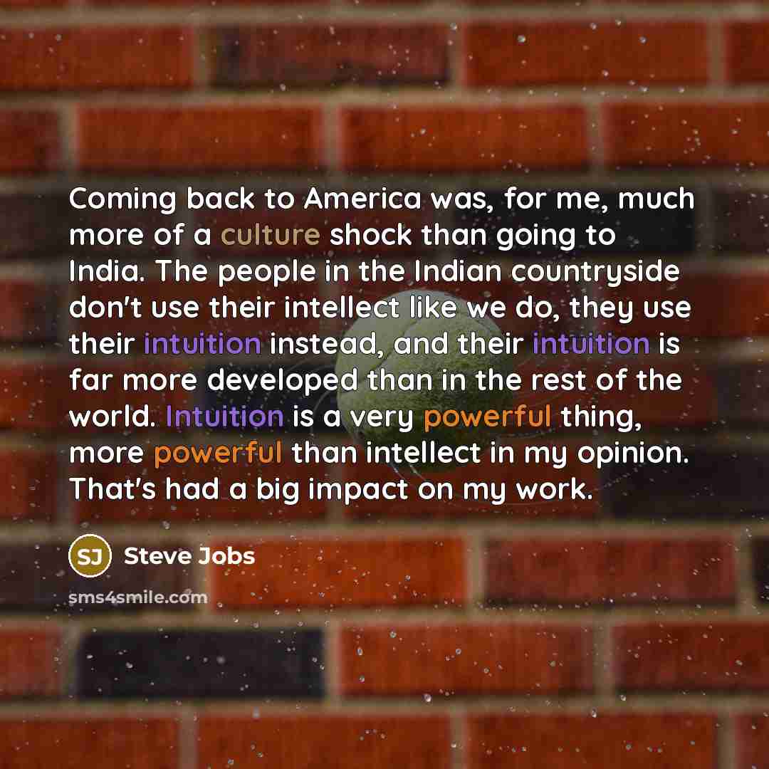 “Coming back to America was, for me, much more of…” quote by Steve Jobs