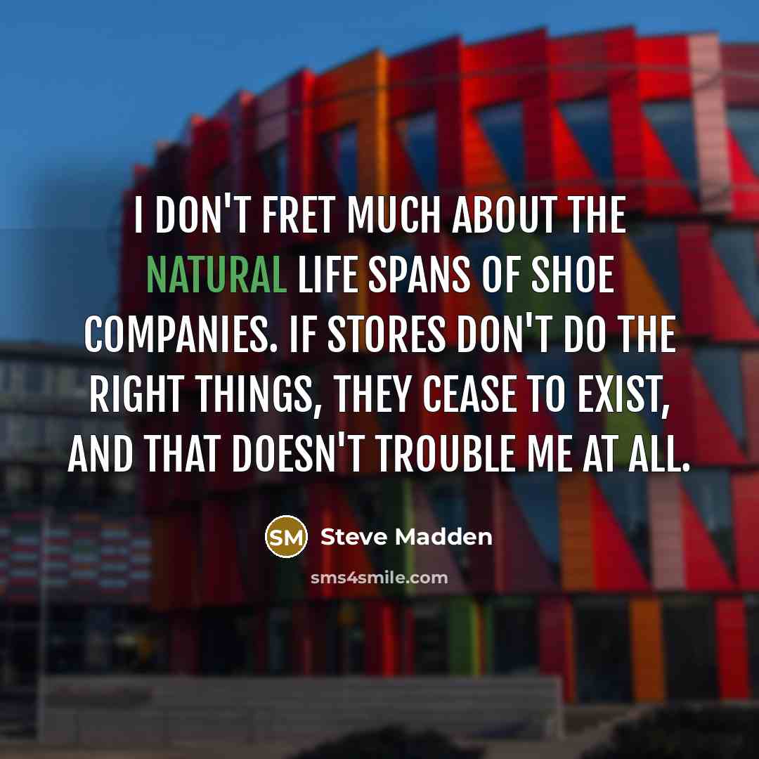 “I don't fret much about the natural life spans of…” quote by Steve Madden
