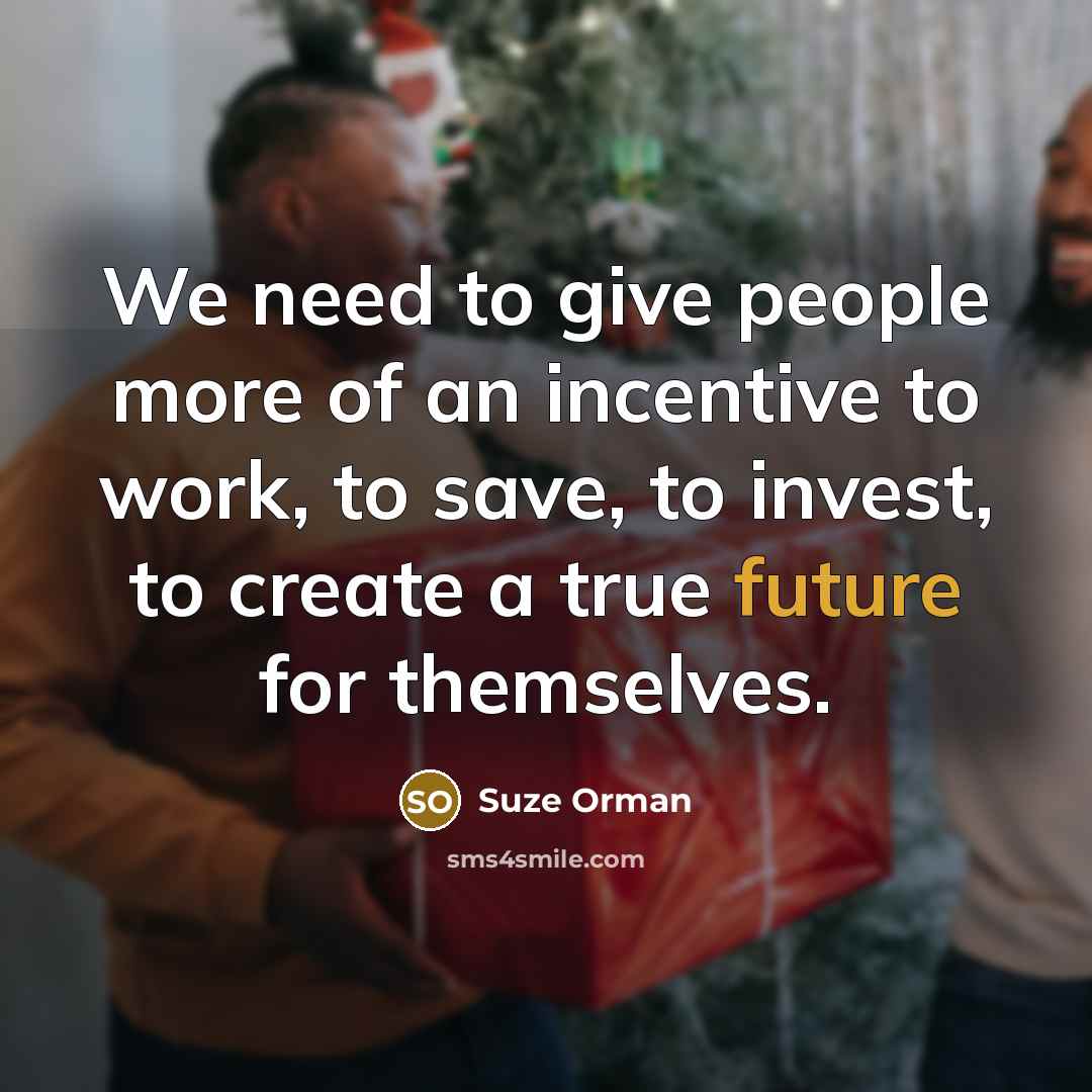 “We need to give people more of an incentive to…” quote by Suze Orman
