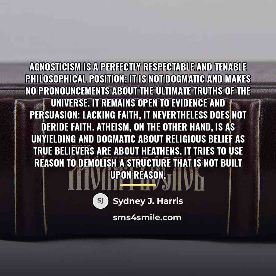 “Agnosticism is a perfectly respectable and tenable philosophical position; it…” quote by Sydney J. Harris