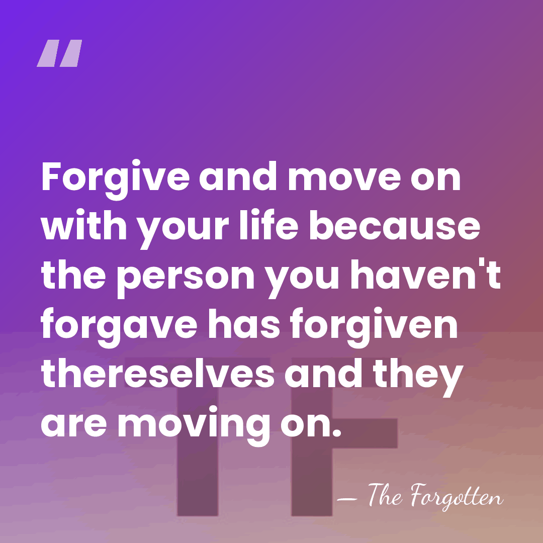 Forgive and move on with your life because the person you haven't&hellip; - The Forgotten
