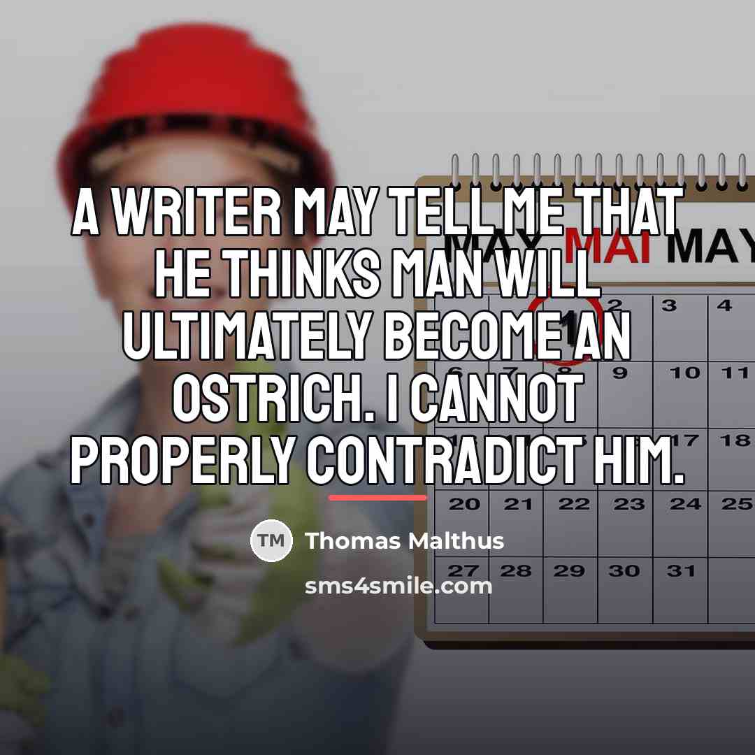 “A writer may tell me that he thinks man will…” quote by Thomas Malthus