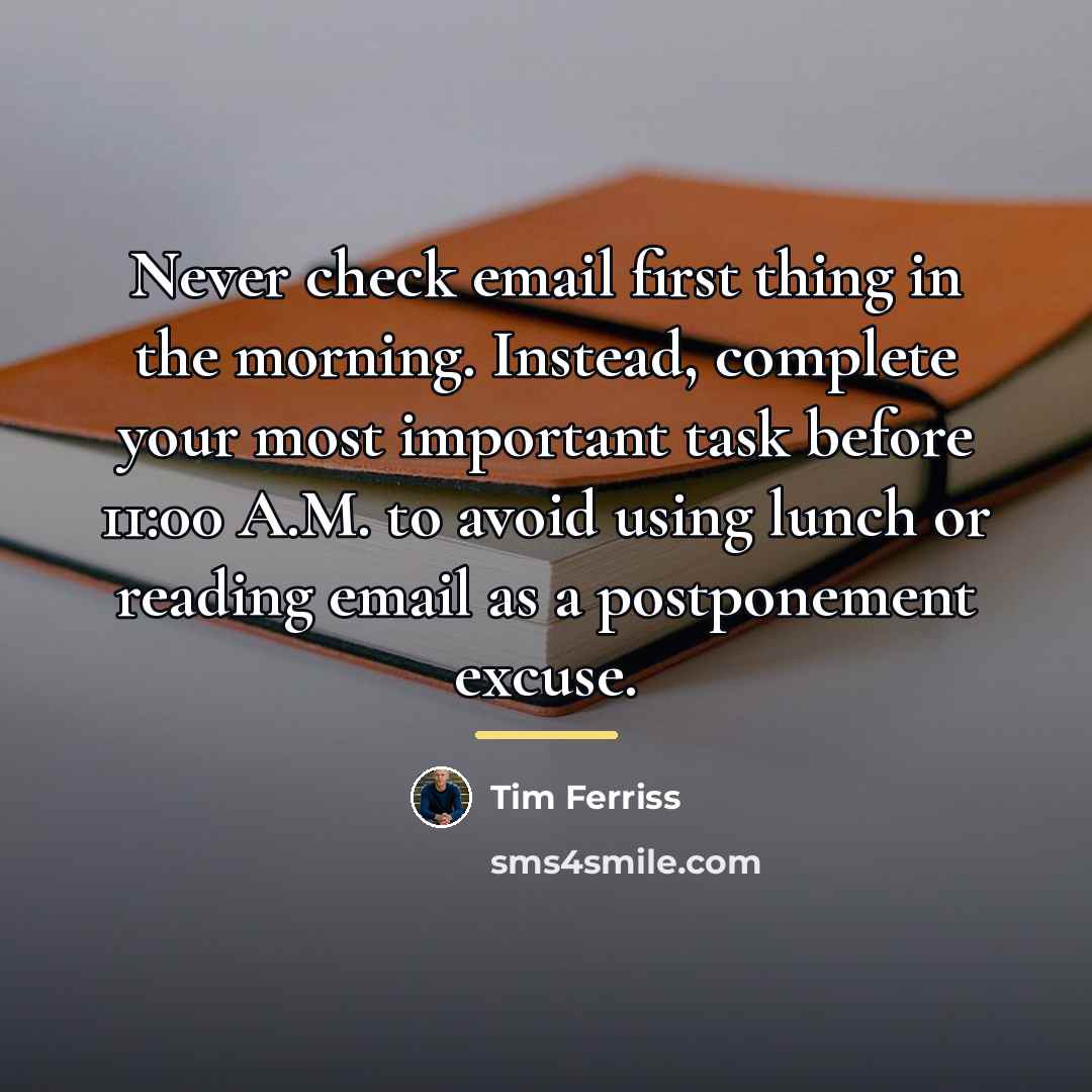 “Never check email first thing in the morning. Instead, complete…” quote by Tim Ferriss