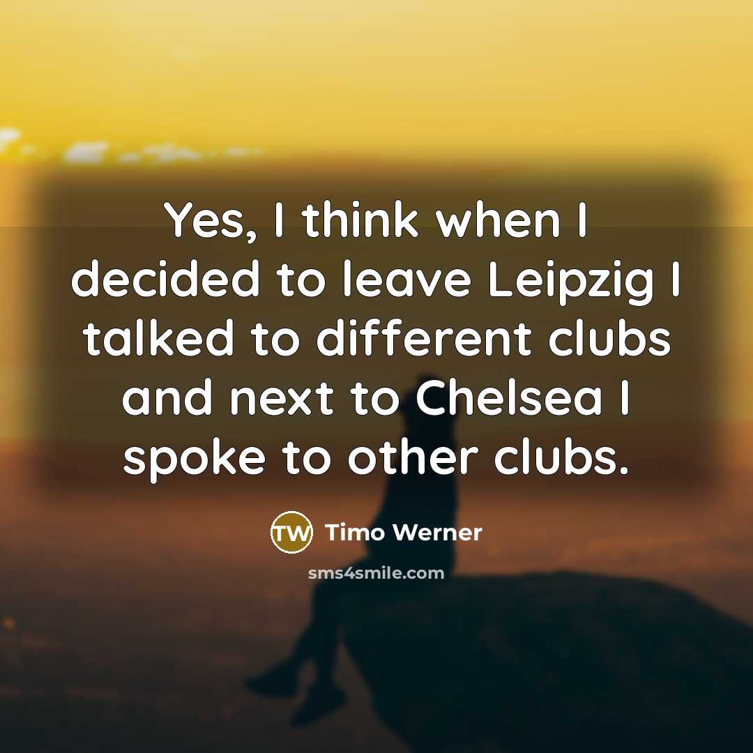 “Yes, I think when I decided to leave Leipzig I…” quote by Timo Werner