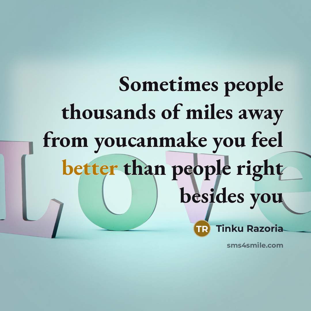 “Sometimes people thousands of miles away from youcanmake you feel better than people right besides you” quote by Tinku Razoria